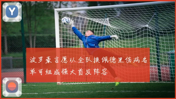波罗豪言愿以全队换佩德里伤病名单可组成强大首发阵容