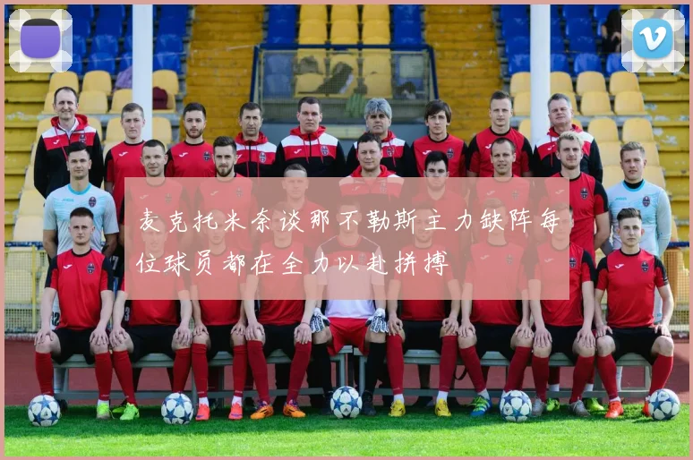 麦克托米奈谈那不勒斯主力缺阵每位球员都在全力以赴拼搏